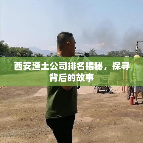 西安渣土公司排名揭秘，探尋背后的故事