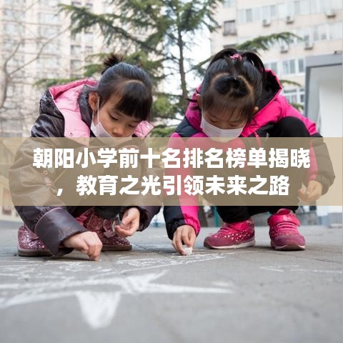朝陽小學(xué)前十名排名榜單揭曉，教育之光引領(lǐng)未來之路