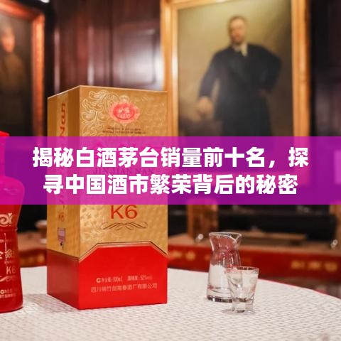 揭秘白酒茅臺(tái)銷量前十名，探尋中國(guó)酒市繁榮背后的秘密