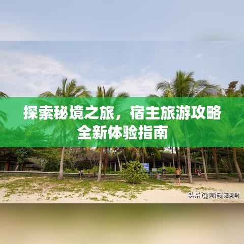 探索秘境之旅，宿主旅游攻略全新體驗指南