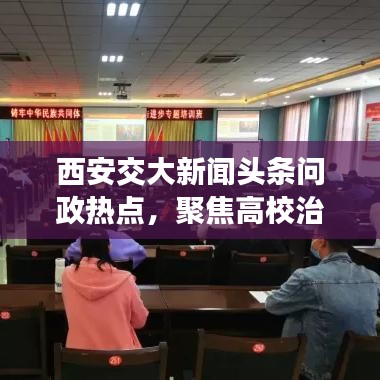 西安交大新聞?lì)^條問(wèn)政熱點(diǎn)，聚焦高校治理新篇章展現(xiàn)新風(fēng)采