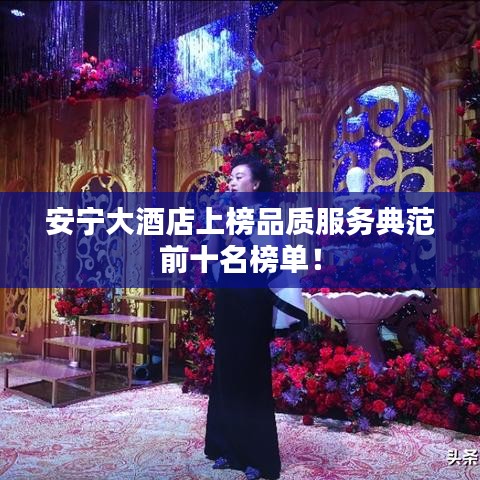 安寧大酒店上榜品質(zhì)服務(wù)典范前十名榜單！