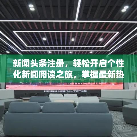 新聞?lì)^條注冊(cè)，輕松開(kāi)啟個(gè)性化新聞閱讀之旅，掌握最新熱點(diǎn)資訊