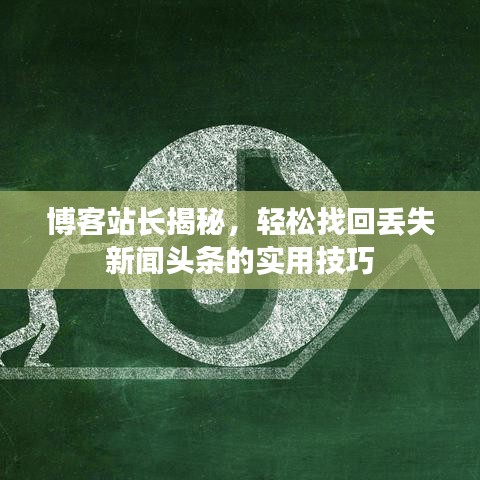 博客站長揭秘，輕松找回丟失新聞?lì)^條的實(shí)用技巧