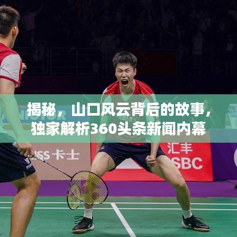 揭秘，山口風云背后的故事，獨家解析360頭條新聞內(nèi)幕