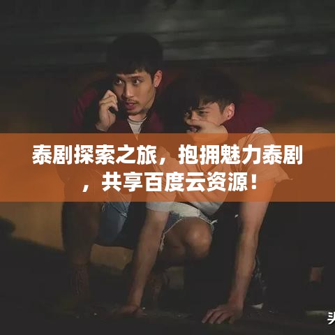 泰劇探索之旅，抱擁魅力泰劇，共享百度云資源！