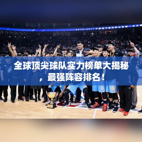 全球頂尖球隊(duì)實(shí)力榜單大揭秘，最強(qiáng)陣容排名！