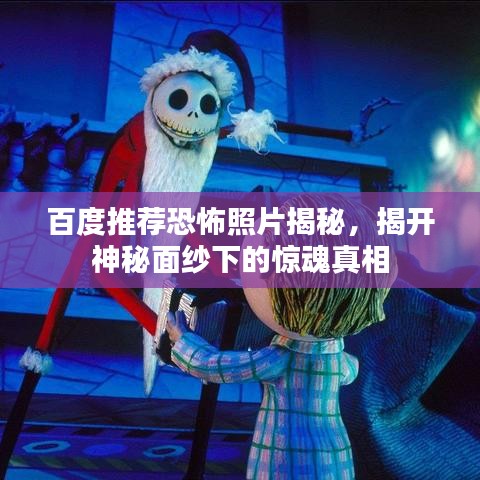 百度推薦恐怖照片揭秘，揭開神秘面紗下的驚魂真相