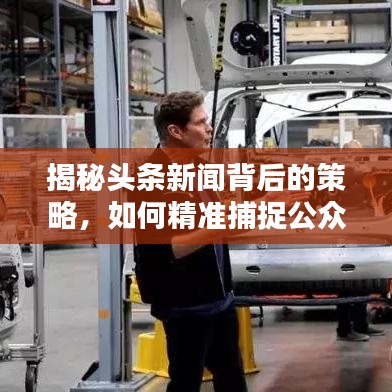 揭秘頭條新聞背后的策略，如何精準(zhǔn)捕捉公眾關(guān)注的熱點？