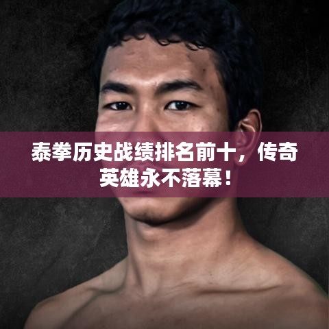 泰拳歷史戰(zhàn)績(jī)排名前十，傳奇英雄永不落幕！