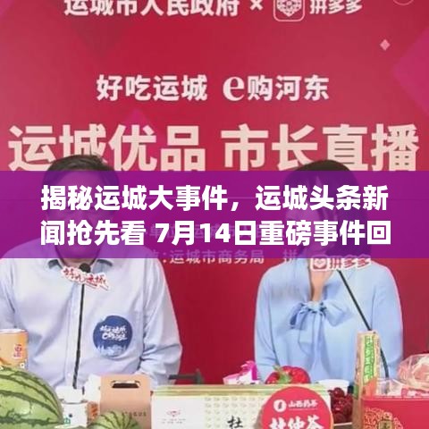 揭秘運(yùn)城大事件，運(yùn)城頭條新聞?chuàng)屜瓤?7月14日重磅事件回顧