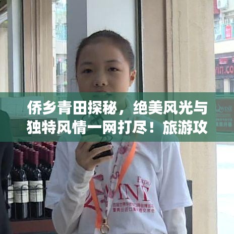 僑鄉(xiāng)青田探秘，絕美風光與獨特風情一網(wǎng)打盡！旅游攻略大揭秘