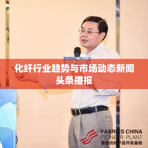 化纖行業(yè)趨勢與市場動態(tài)新聞頭條播報