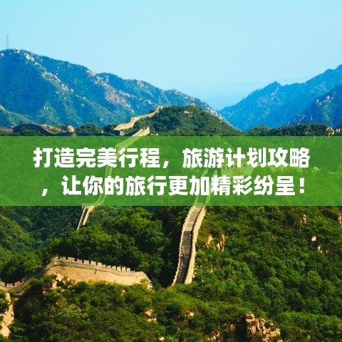 打造完美行程，旅游計(jì)劃攻略，讓你的旅行更加精彩紛呈！