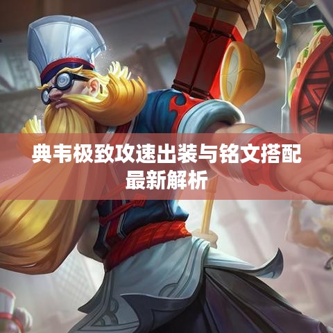 典韋極致攻速出裝與銘文搭配最新解析