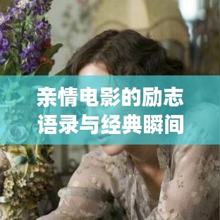 親情電影的勵志語錄與經(jīng)典瞬間回顧