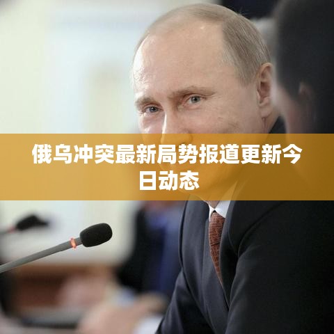 俄烏沖突最新局勢(shì)報(bào)道更新今日動(dòng)態(tài)
