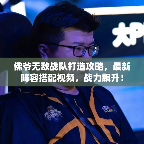 佛爺無敵戰(zhàn)隊(duì)打造攻略，最新陣容搭配視頻，戰(zhàn)力飆升！