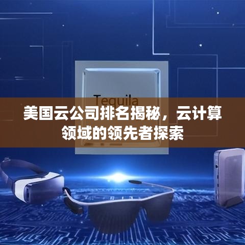 美國云公司排名揭秘，云計(jì)算領(lǐng)域的領(lǐng)先者探索