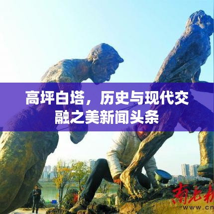 高坪白塔，歷史與現(xiàn)代交融之美新聞?lì)^條