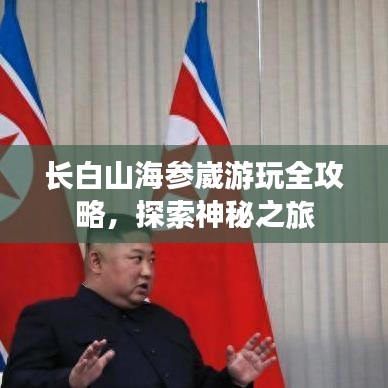 長白山海參崴游玩全攻略，探索神秘之旅