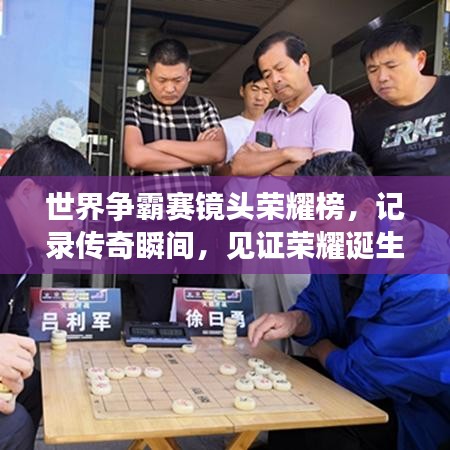 世界爭霸賽鏡頭榮耀榜，記錄傳奇瞬間，見證榮耀誕生時刻