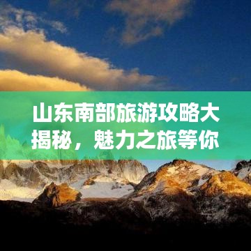 山東南部旅游攻略大揭秘，魅力之旅等你來探索！