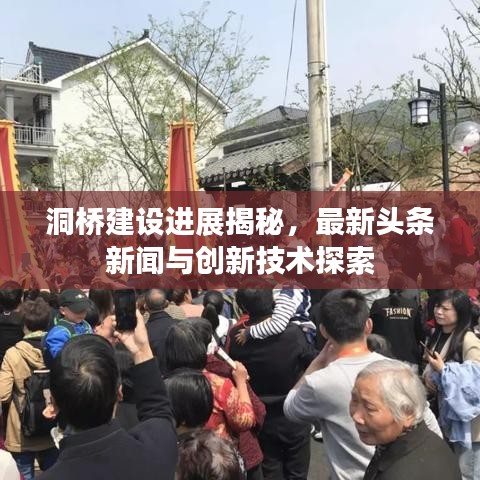 洞橋建設(shè)進(jìn)展揭秘，最新頭條新聞與創(chuàng)新技術(shù)探索