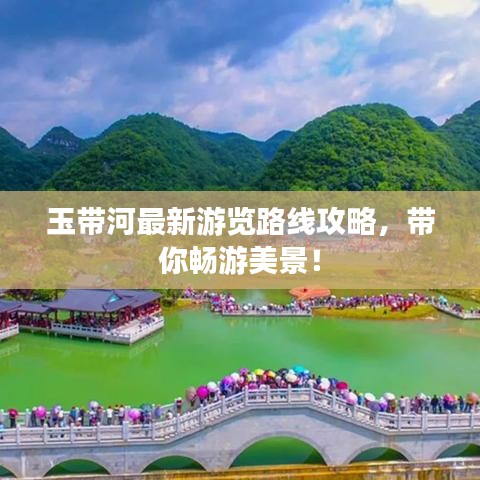 玉帶河最新游覽路線攻略，帶你暢游美景！