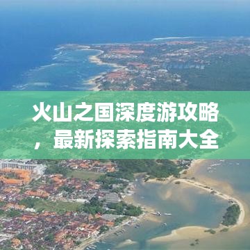 火山之國深度游攻略，最新探索指南大全