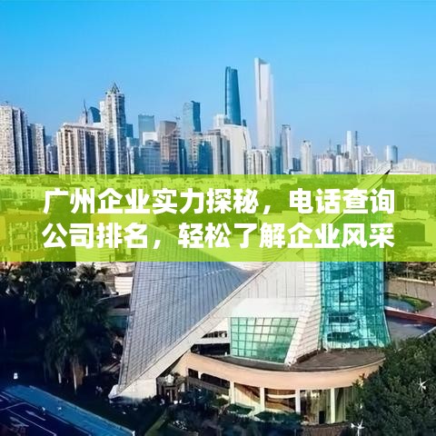 廣州企業(yè)實(shí)力探秘，電話查詢公司排名，輕松了解企業(yè)風(fēng)采