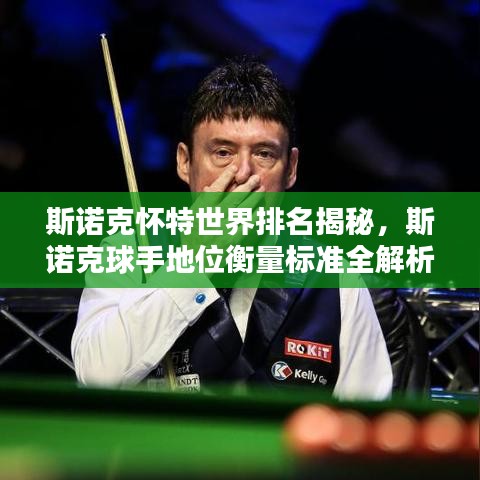 斯諾克懷特世界排名揭秘，斯諾克球手地位衡量標(biāo)準(zhǔn)全解析