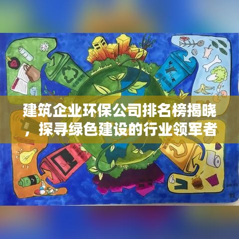 建筑企業(yè)環(huán)保公司排名榜揭曉，探尋綠色建設(shè)的行業(yè)領(lǐng)軍者
