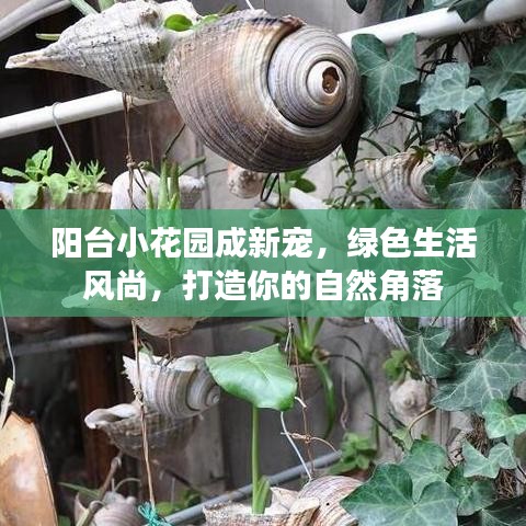 陽臺小花園成新寵，綠色生活風(fēng)尚，打造你的自然角落