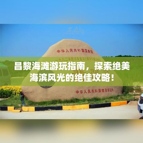 昌黎海灘游玩指南，探索絕美海濱風(fēng)光的絕佳攻略！