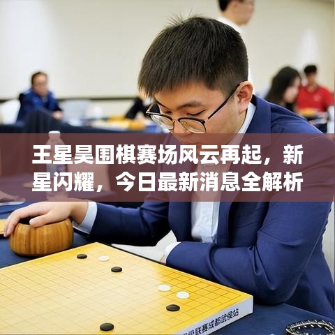 王星昊圍棋賽場風(fēng)云再起，新星閃耀，今日最新消息全解析