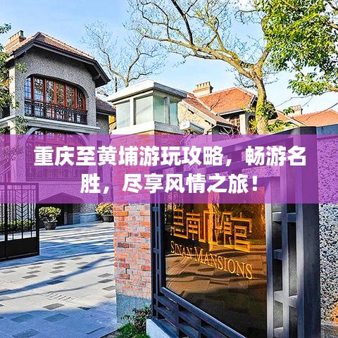 重慶至黃埔游玩攻略，暢游名勝，盡享風(fēng)情之旅！