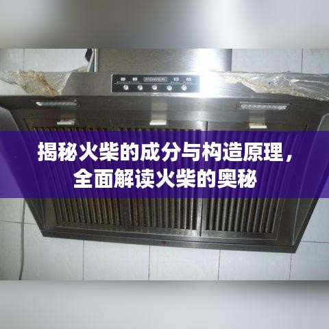 揭秘火柴的成分與構造原理，全面解讀火柴的奧秘