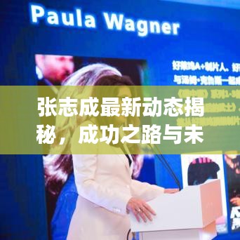 張志成最新動態(tài)揭秘，成功之路與未來展望