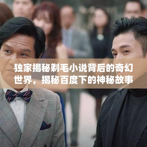 獨(dú)家揭秘剃毛小說背后的奇幻世界，揭秘百度下的神秘故事