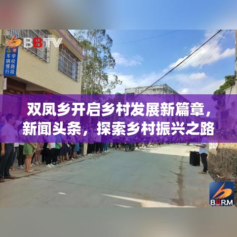 雙鳳鄉(xiāng)開(kāi)啟鄉(xiāng)村發(fā)展新篇章，新聞?lì)^條，探索鄉(xiāng)村振興之路