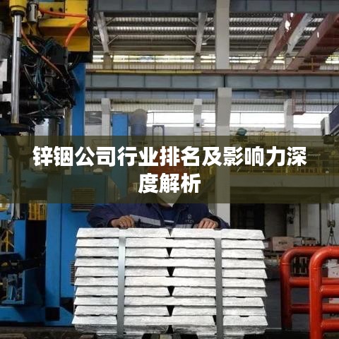 鋅銦公司行業(yè)排名及影響力深度解析