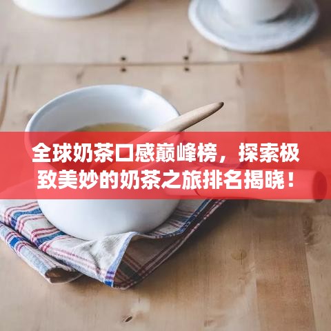 全球奶茶口感巔峰榜，探索極致美妙的奶茶之旅排名揭曉！