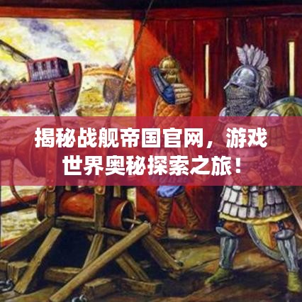揭秘戰(zhàn)艦帝國(guó)官網(wǎng)，游戲世界奧秘探索之旅！