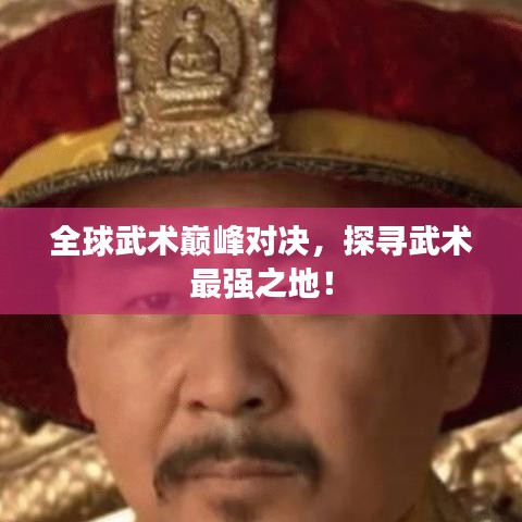 全球武術(shù)巔峰對(duì)決，探尋武術(shù)最強(qiáng)之地！