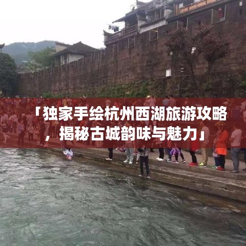 「獨(dú)家手繪杭州西湖旅游攻略，揭秘古城韻味與魅力」