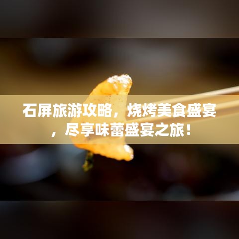 石屏旅游攻略，燒烤美食盛宴，盡享味蕾盛宴之旅！