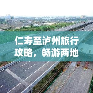 仁壽至瀘州旅行攻略，暢游兩地美景，盡享旅途樂趣！