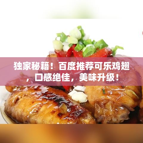 獨(dú)家秘籍！百度推薦可樂(lè)雞翅，口感絕佳，美味升級(jí)！