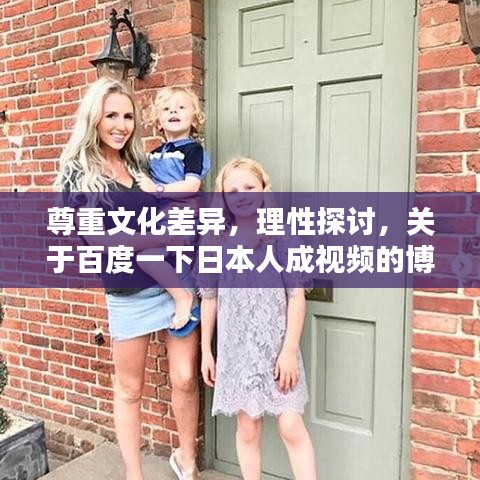 尊重文化差異，理性探討，關(guān)于百度一下日本人成視頻的博客探討